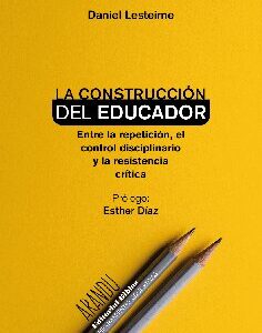 La construcción del educador. Entre la repetición, el control disciplinario y la resistencia crítica