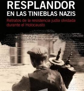 Resplandor en las tinieblas nazis. Retratos de la resistencia judía olvidada durante el Holocausto
