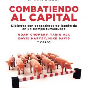 Combatiendo al capital. Diálogos con pensadores de izquierda en un tiempo tumultuoso