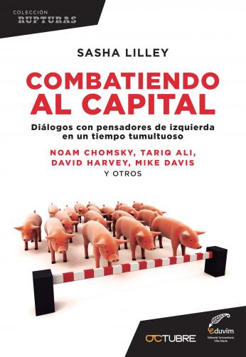 Combatiendo al capital. Diálogos con pensadores de izquierda en un tiempo tumultuoso