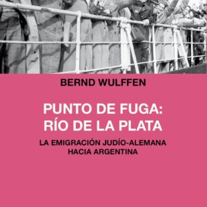Punto de fuga: Río de la Plata. La emigración judío-alemana hacia Argentina