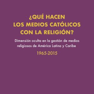 ¿Qué hacen los medios católicos con la religión? Dimensión oculta en la gestión de medios religiosos en América Latina y el Caribe