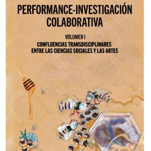 Performance-investigación colaborativa. Vol. 1. Confluencias transdisciplinares entre las ciencias sociales y las artes
