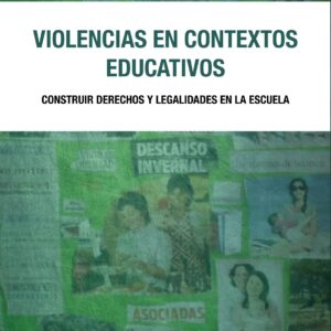 Violencias en contextos educativos. Construir derechos y legalidades en la escuela