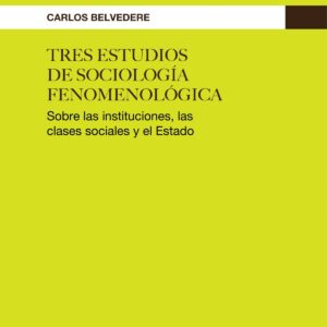 Tres estudios de sociología fenomenológica. Sobre las instituciones, las clases sociales y el Estado