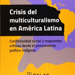 Crisis del multiculturalismo en América Latina. Conflictividad social y respuestas críticas desde el pensamiento político indígena