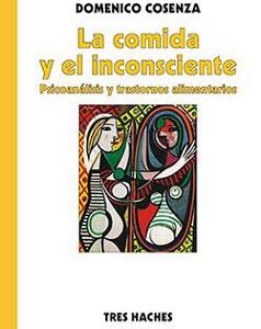 La comida y el inconsciente. Psicoanálisis y trastornos alimentarios