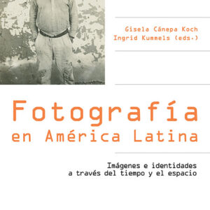 Fotografía en América Latina. Imágenes e identidades a través del tiempo y del espacio