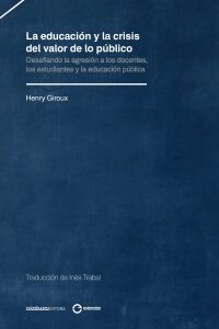 La educación y la crisis del valor de lo público. Desafiando la agresión a los docentes, los estudiantes y la educación pública