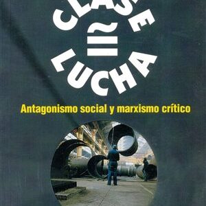 Lucha = Clase.  Antagonismo social y marxismo crítico