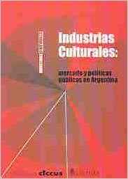 Industrias culturales. Mercado y políticas públicas en Argentina